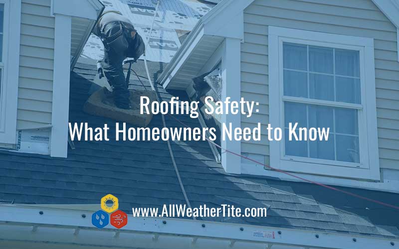 Roofing Safety: What Homeowners Need to Know