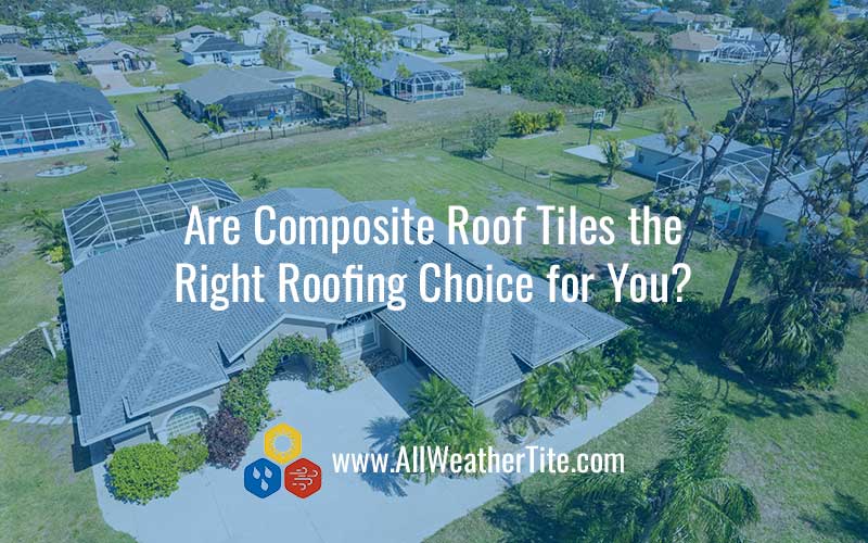 Are Composite Roof Tiles the Right Roofing Choice for You?