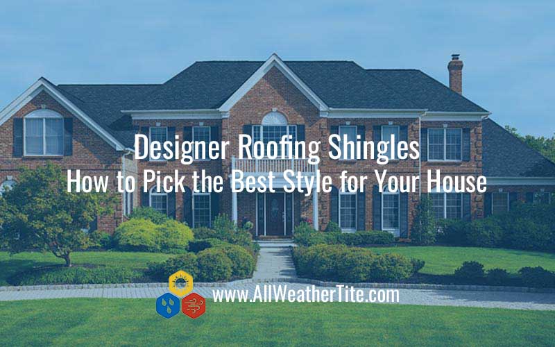 Designer Roofing Shingles - How to Pick the Best Style for Your House