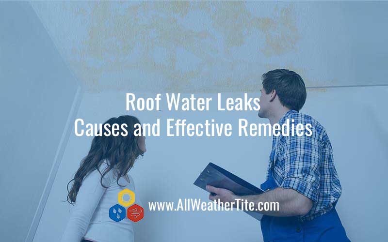 Roof Water Leaks - Causes and Effective Remedies