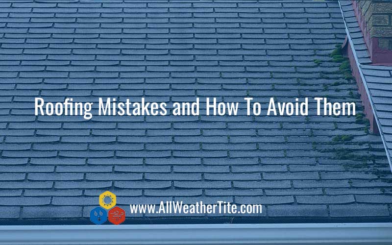Roofing Mistakes and How To Avoid Them